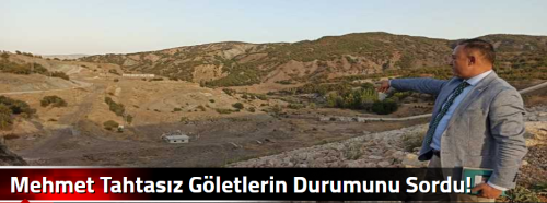 Mehmet Tahtasız Göletlerin Durumunu Sordu!