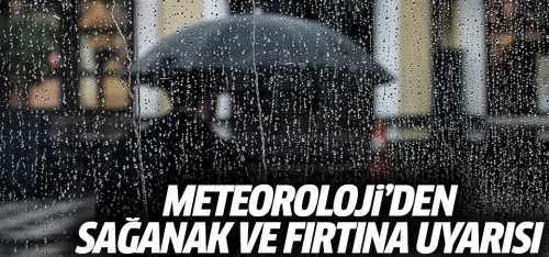 Meteoroloji'den sağanak ve fırtına uyarısı!
