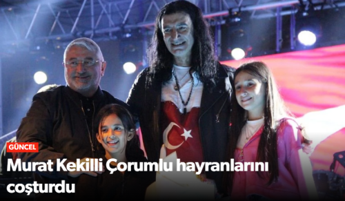 Murat Kekilli Çorumlulara Unutulmaz Bir Akşam Yaşattı