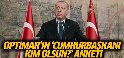Optimar'ın Cumhurbaşkanı kim olsun anketi