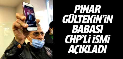 Pınar Gültekin'in babası CHP'li ismi açıkladı