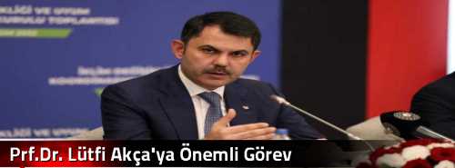 Prf.Dr. Lütfi Akça'ya Önemli Görev