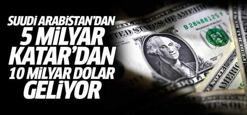S.Arabistan'dan 5 milyar Katar'dan 10 milyar dolar geliyor