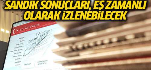 Sandık sonuçları eş zamanlı izlenecek