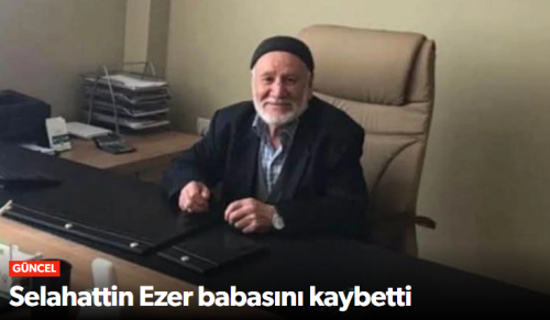 Selahattin Ezer Babasını Kaybetti