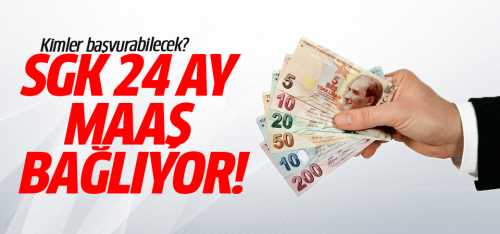 SGK 24 ay maaş bağlıyor!