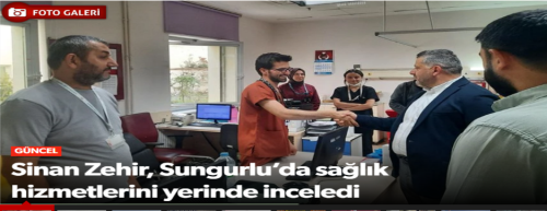 Sinan Zehir Sungurlu'da Sağlık Hizmetlerini Mercek Altına Aldı! 