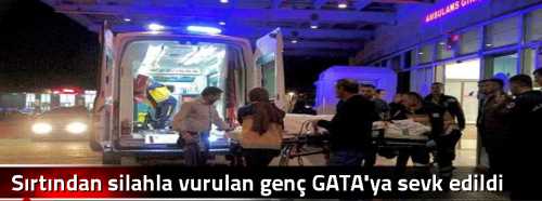Sırtından silahla vurulan genç GATA'ya sevk edildi