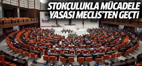 Stokçulukla Mücadele Kanun Teklifi Meclis'ten geçti