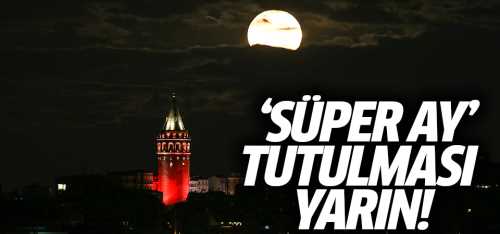 Süper Ay' yarın tutulacak!