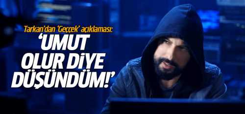 Tarkan'dan 'Geççek' şarkısını Umut olur diye düşündüm