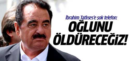 Tatlıses’e şok telefon Oğlunu öldüreceğiz