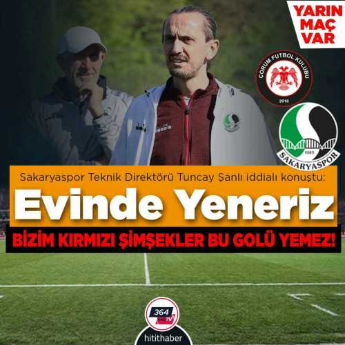 Tuncay Şanlı Çorum FK'yı Evinde Yeneceğiz!