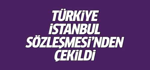 Türkiye İstanbul Sözleşmesi'nden çekildi