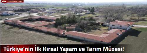 Türkiye'nin İlk Kırsal Yaşam ve Tarım Müzesi! 