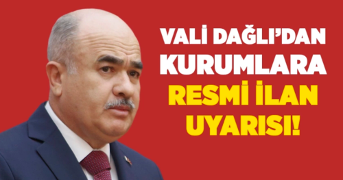 Vali Dağlı’dan Belediye ve Kurumlara ‘resmi ilan’ uyarısı