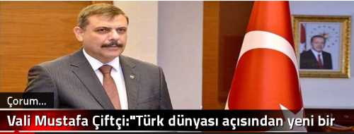 Vali Mustafa Çiftçi:"Türk dünyası açısından yeni bir dönem"