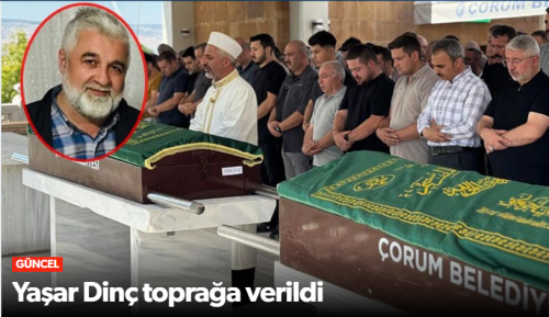 Yaşar Dinç bugün toprağa verildi!
