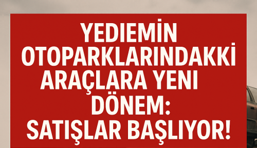  Yediemin Otoparklarındaki  Hurda Araçlar İçin Yeni Dönem! 