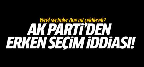 Yerel seçimler Erkene mi çekilecek? 