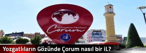Yozgatlıların Gözünde Çorum nasıl bir iL?