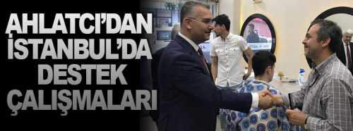 Yusuf Ahlatcı'nın İstanbul seçimleri çalışmaları sürüyor
