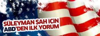 ABD’den Süleyman Şah için ilk yorum