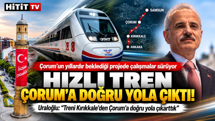 Bakan Uraloğlu "Hızlı Treni Çorum’a Doğru Yola Çıkarttık”