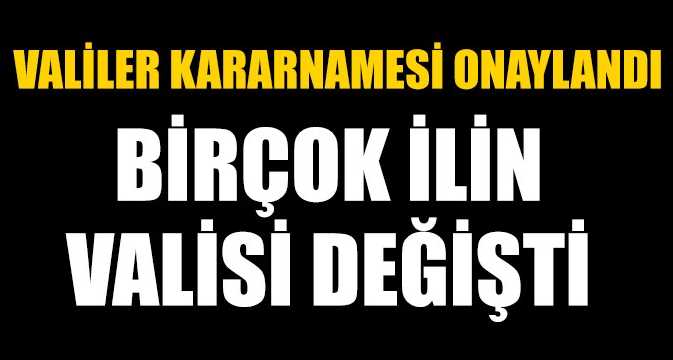 Birçok ilin valisi değişti!