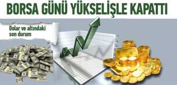 Borsa günü yükselişle tamamladı
