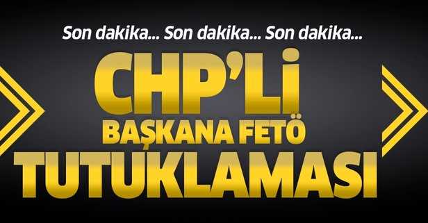 CHP'li Belediye Başkanı FETÖ'den tutuklandı