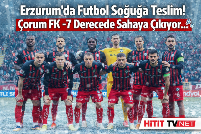 Çorum FK’nın Erzurum’da Zorlu 90 Dakika Kar Buz  ve -7 Derece
