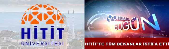 Çorum Hitit Üniversitesin de YÖK’ün talimatı üzerine bütün dekanlar istifa etti 