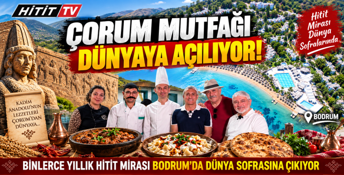 Çorum Mutfağının Hititlerden Gelen Binlerce Yıllık Lezzet Mirası Bodrum’da