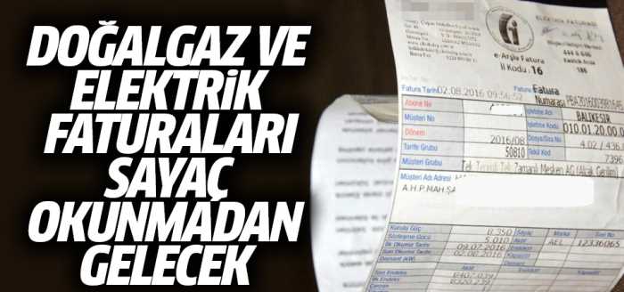 Doğalgaz ve Elektrik faturaları sayaç okunmadan gelecek