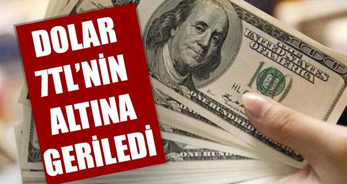 Dolar 7 TL'nin altına geriledi!