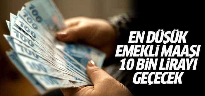 En düşük emekli maaşı 10 bin lirayı geçecek!