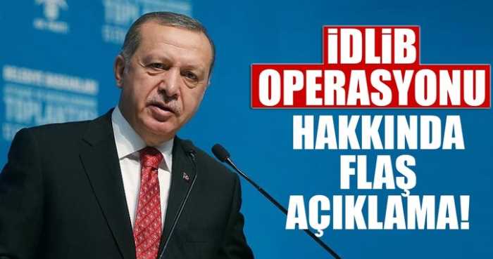 Erdoğan'dan son dakika 'İdlib operasyonu' açıklaması