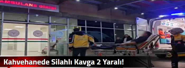 Kahvehanede Silahlı Kavga 2 Yaralı!