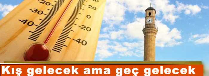  Kış gelecek ama geç gelecek