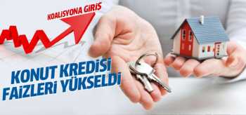 KOALİSYON Konut kredisi faizlerini  yükseltti