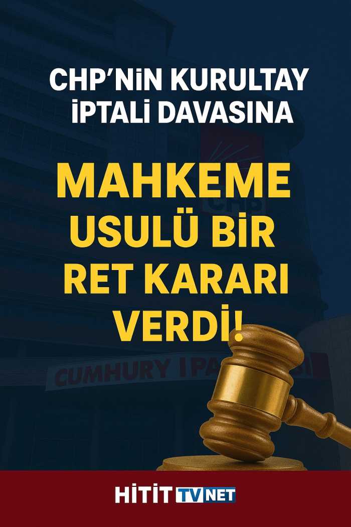 Mahkeme CHP Kurultay Davasına Red Kararı Verdi!