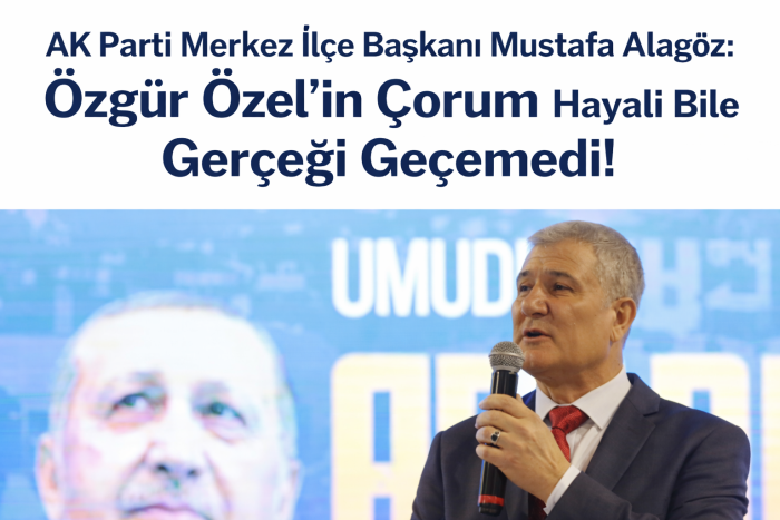 Özgür Özel’in Çorum Hayali Bile Gerçeği Geçemedi!