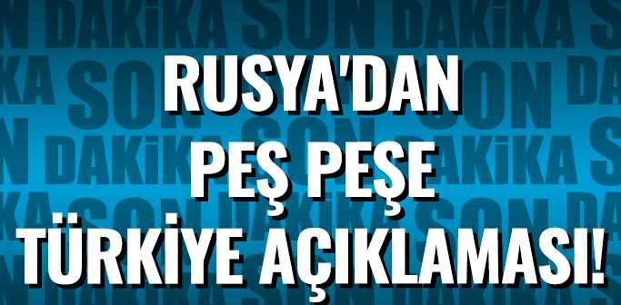 Rusya'dan peş peşe Türkiye açıklamaları! 
