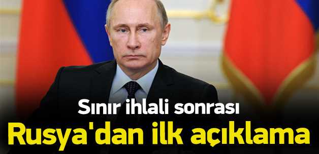 Sınır ihlali sonrası Rusya'dan ilk açıklama