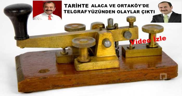 TARİHTE ALACA VE ORTAKÖY'DE TELGRAF YÜZÜNDEN OLAYLAR ÇIKTI 