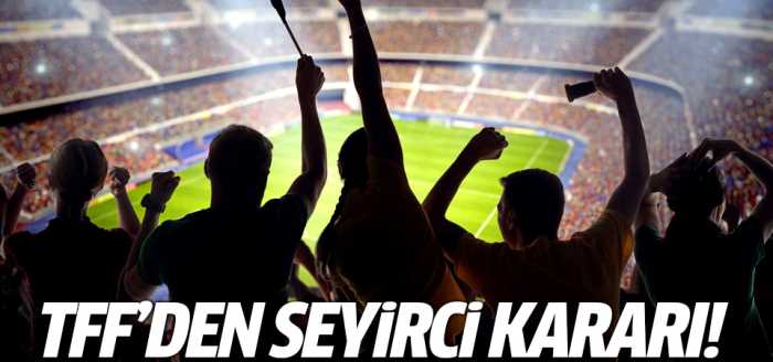 TFF'den nihayet seyirci kararı geldi!