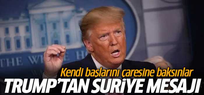 Trump'tan Suriye'ye Mesaj "Kendi başlarının çaresine baksınlar" 