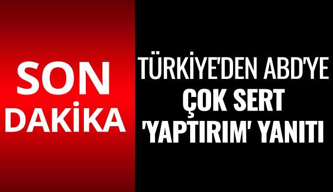 Türkiye'den ABD'ye çok sert 'yaptırım' cevabı