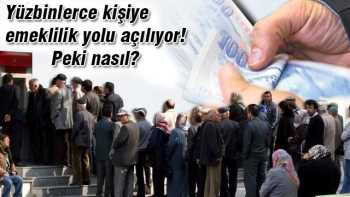 Yüzbinlerce kişiye şimdi emeklilik yolu açılıyor